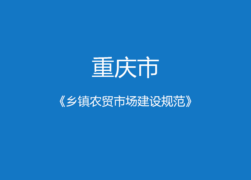 重慶市鄉(xiāng)鎮(zhèn)農(nóng)貿(mào)市場建設規(guī)范