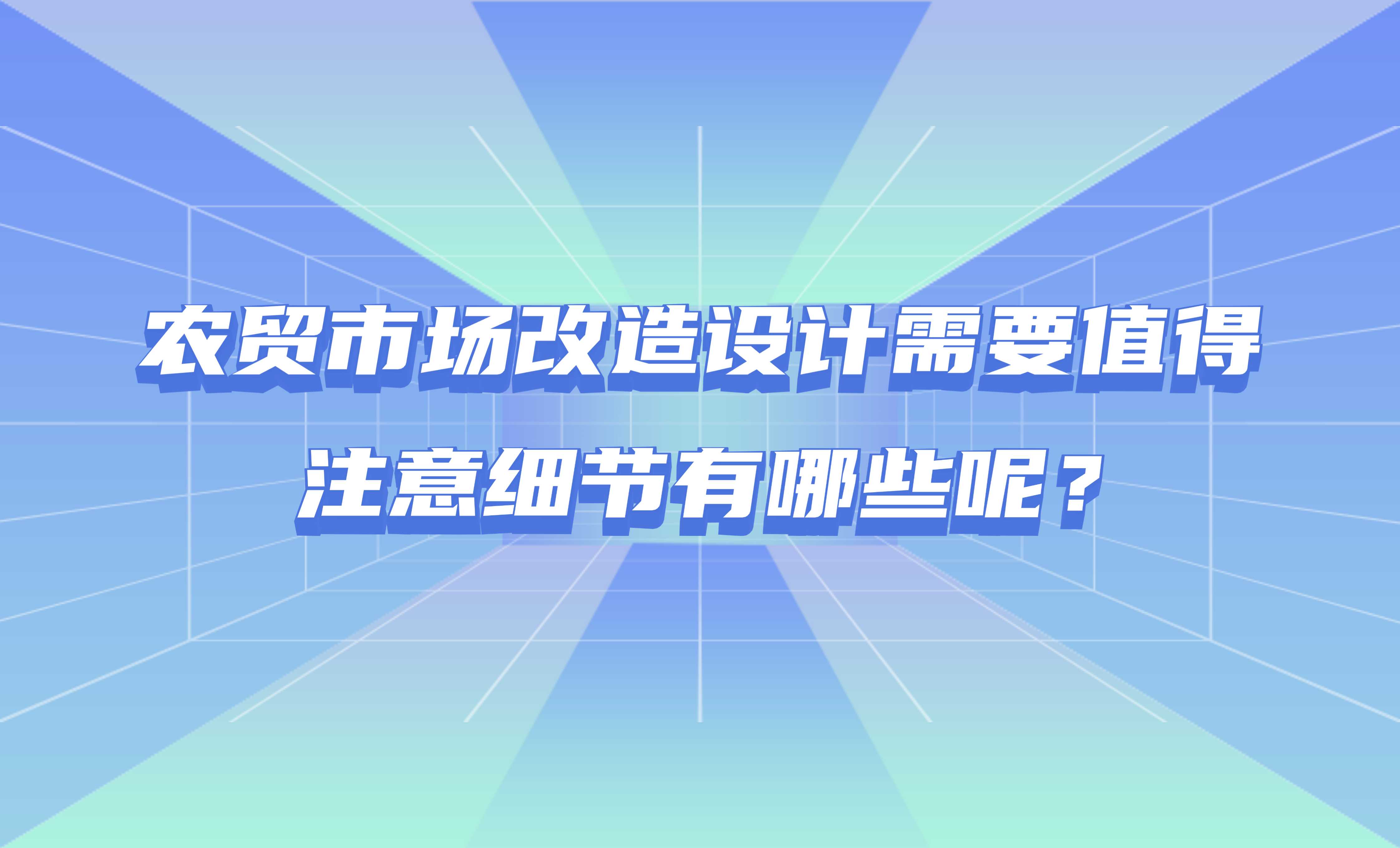 農(nóng)貿(mào)市場(chǎng)改造設(shè)計(jì)需要值得注意細(xì)節(jié)有哪些呢？